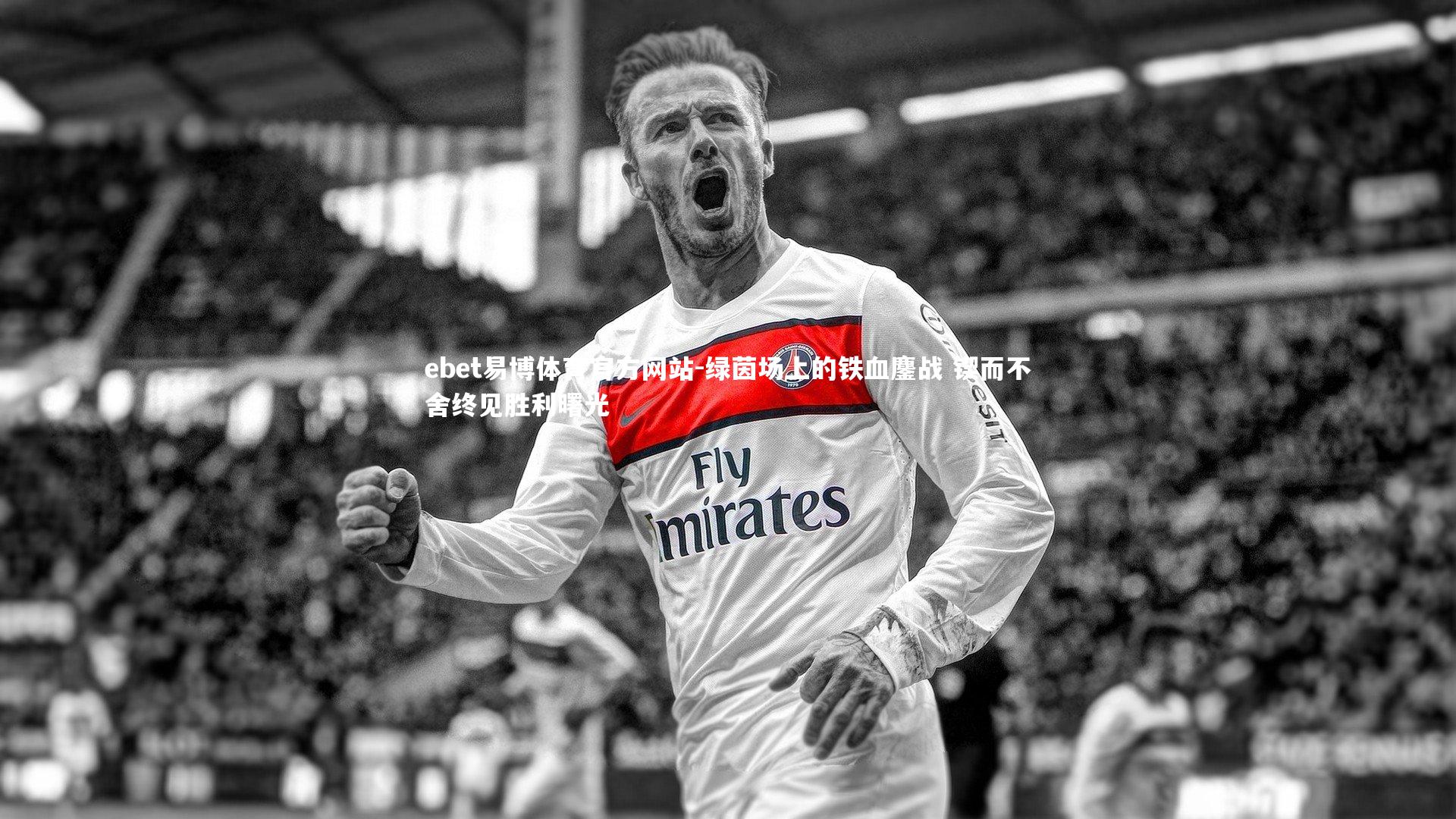 ebet易博体育官方网站-绿茵场上的铁血鏖战 锲而不舍终见胜利曙光