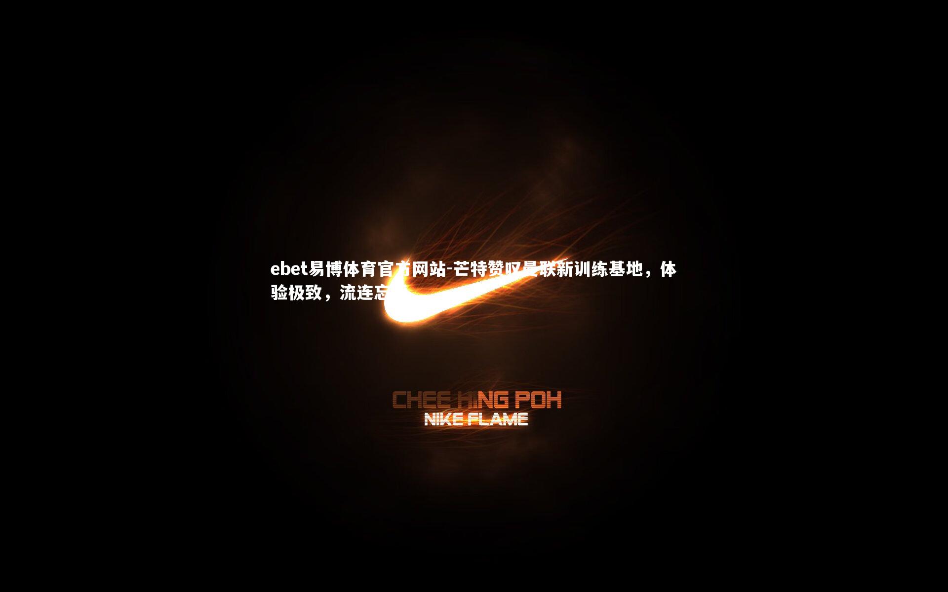 ebet易博体育官方网站-芒特赞叹曼联新训练基地，体验极致，流连忘返